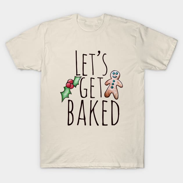 Let's get baked T-Shirt by bubbsnugg